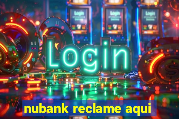 nubank reclame aqui